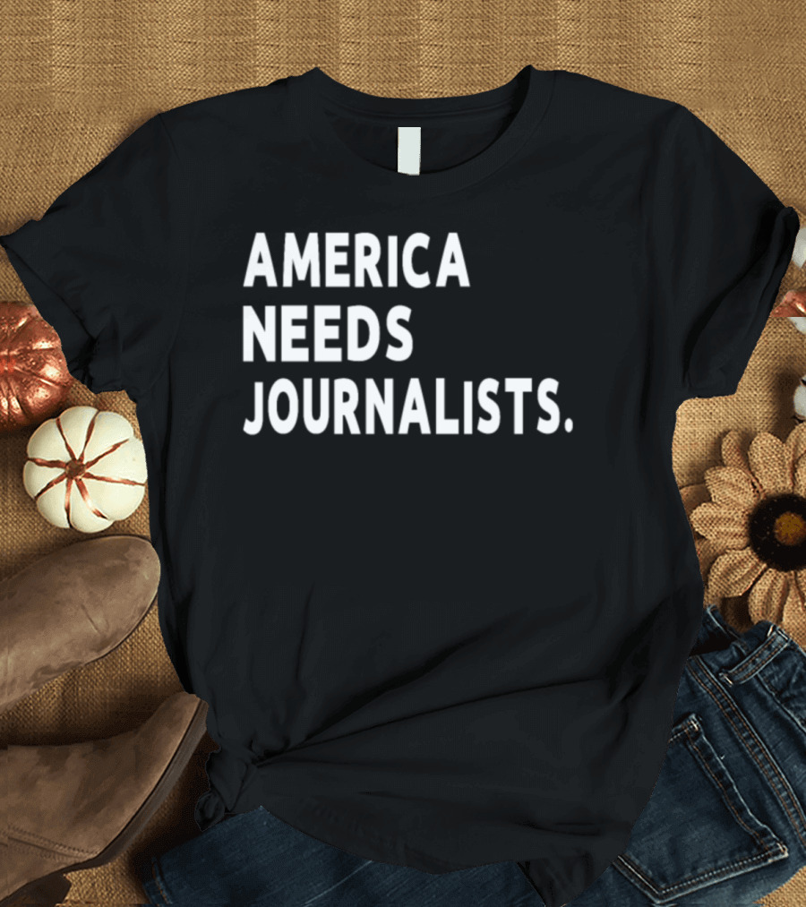 America Needs Journalists Sarcasm T-Shirt