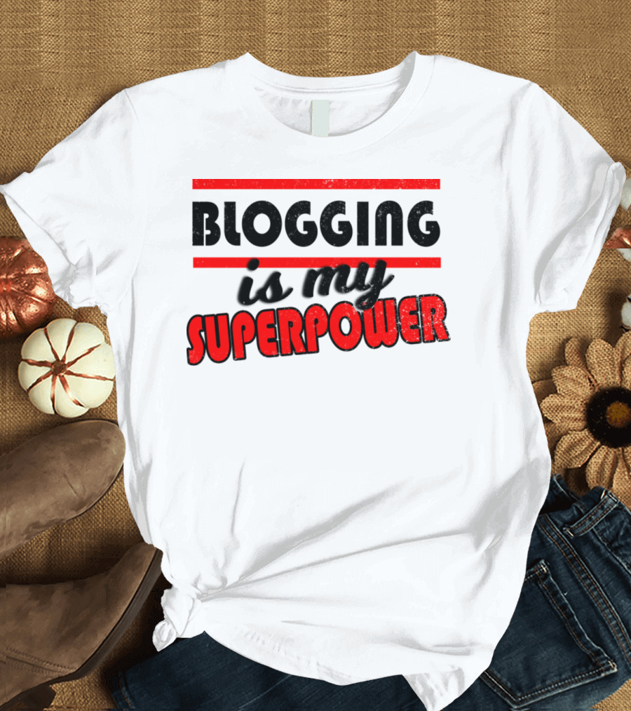 Blogging Is My Superpower T-Shirt