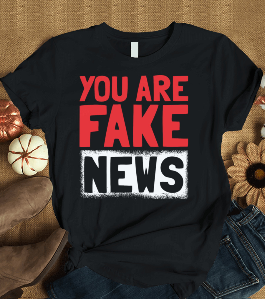 You Are Fake News Journalist Journalism Hoax T-Shirt