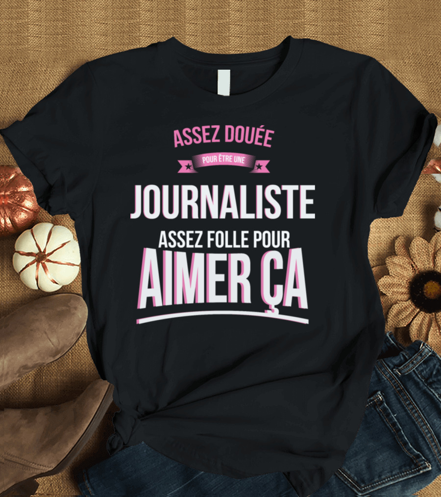 Assez Douée Pour Être Une Journaliste Assez Folle Pour Aimer Ça T-Shirt