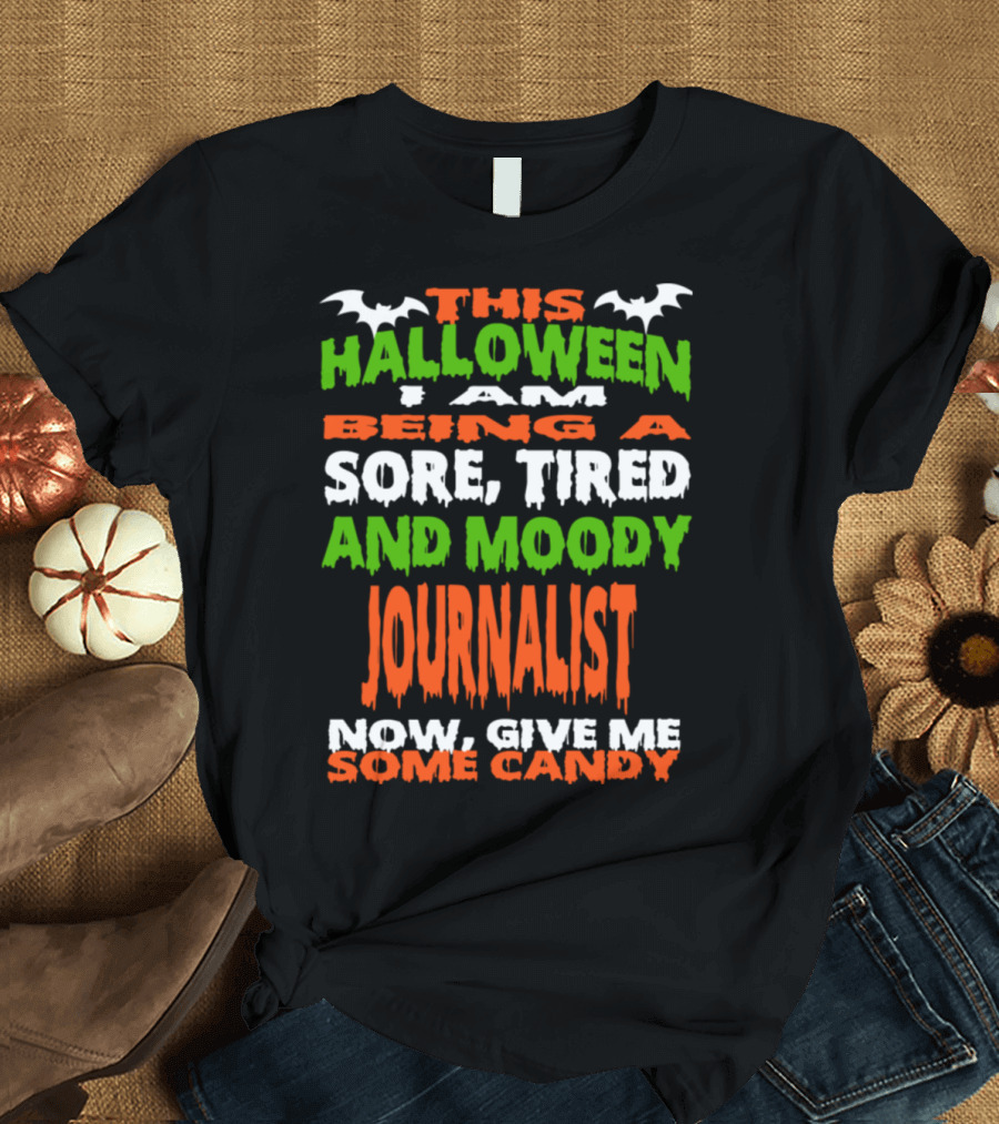 This Halloween I Am Being a Sore Tired and Moody Journalist Now Give Me Some Candy T-Shirt