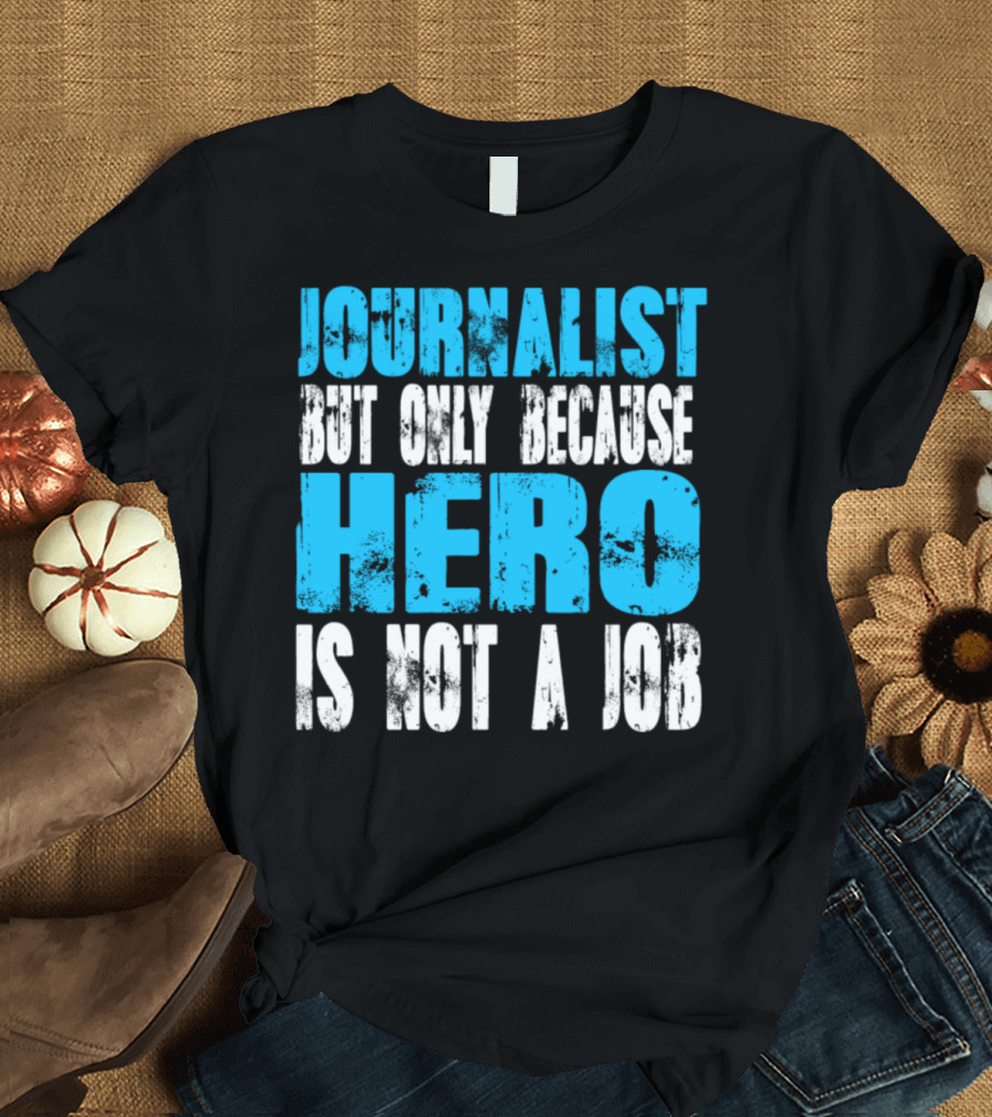 JOURNALIST BUT ONLY BECAUSE HERO IS NOT A JOB T-Shirt