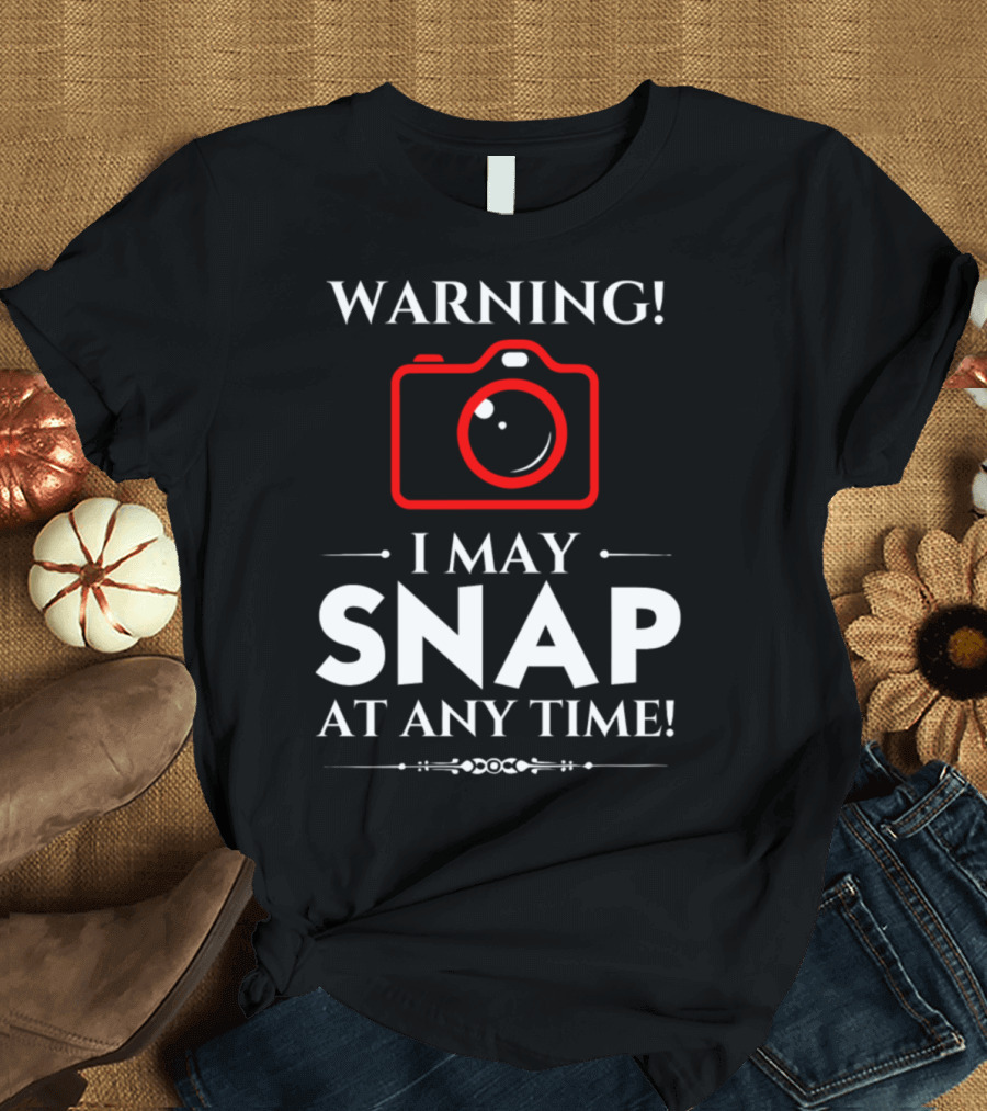 Warning I May Snap At Any Time Camera T-Shirt