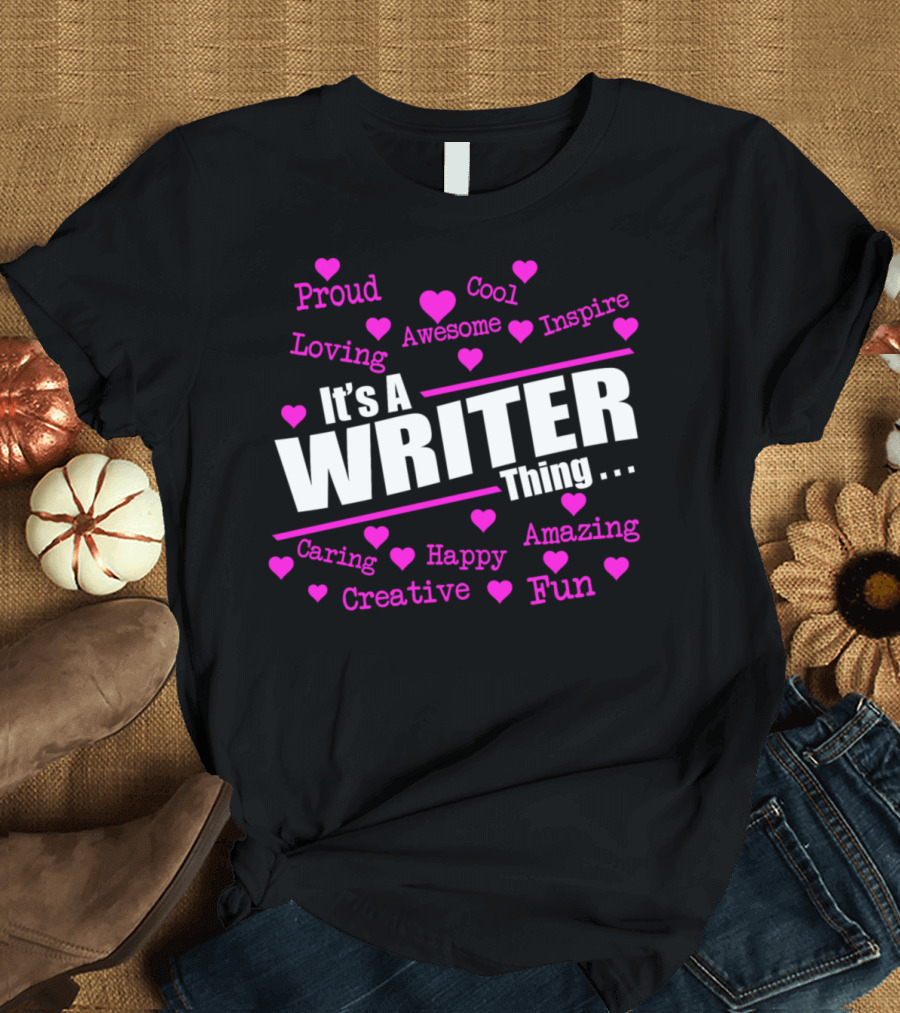 It's a Writer Thing Proud Cool Loving Awesome Inspire Caring Happy Amazing Creative Fun T-Shirt
