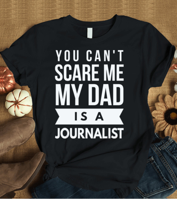 T-Shirt: You Can't Scare Me My Dad Is a Journalist T-Shirt You Can't Scare Me My Dad Is a Journalist T-Shirt