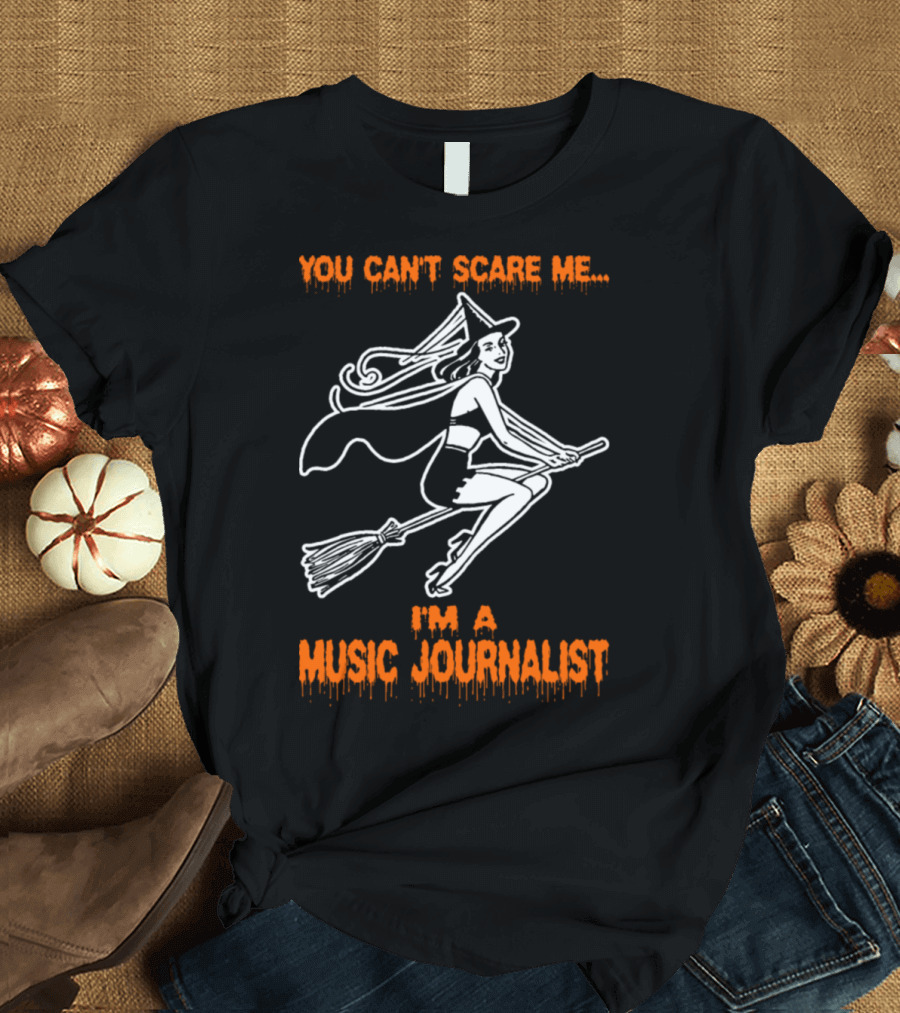 You Can't Scare Me I'm a Music Journalist Witch with Broomstick T-Shirt