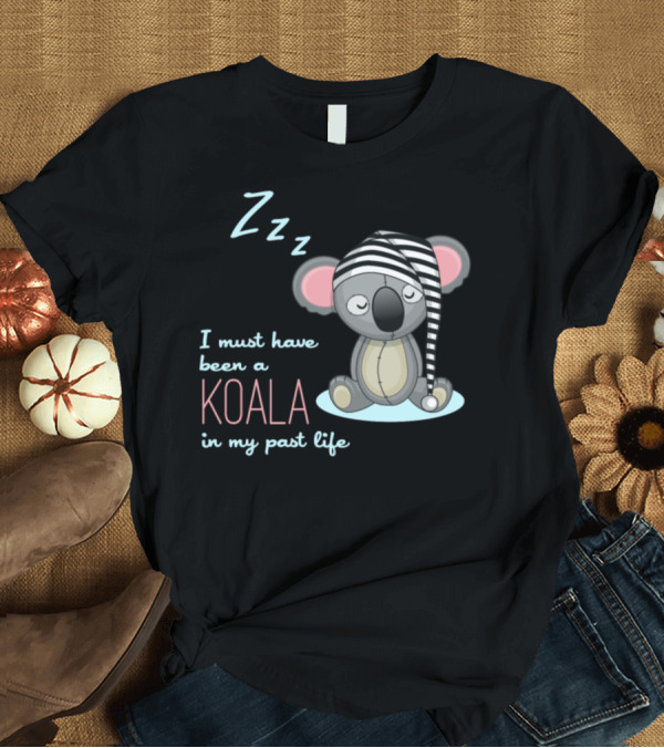 T-Shirt: Zzz I Must Have Been a Koala in My Past Life Pajama Hat T-Shirt Zzz I Must Have Been a Koala in My Past Life Pajama Hat T-Shirt