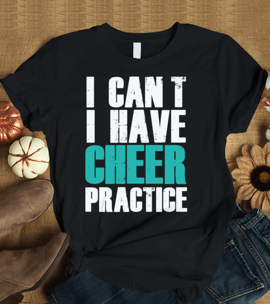 I Can't I Have Cheer Practice Cheer T-Shirt