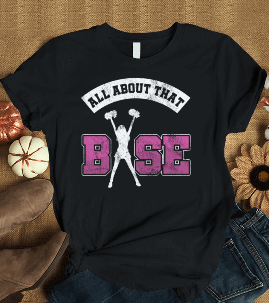 All About That Base Cheerleader Cheerpvtrn T-Shirt