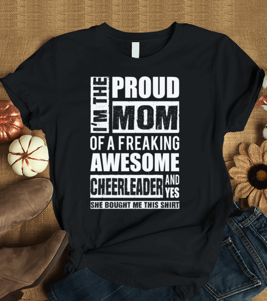 I'm The Proud Mom Of A Freaking Awesome Cheerleader T-Shirt