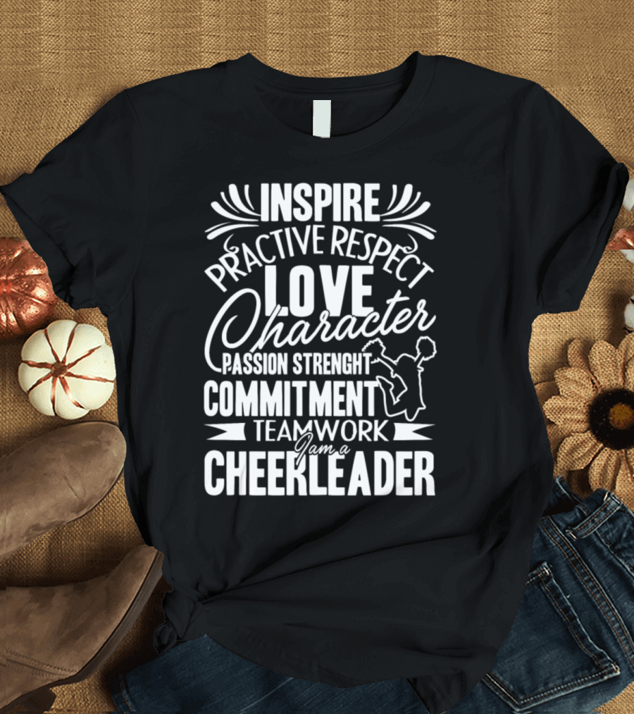 INSPIRE PRACTICE RESPECT LOVE CHARACTER PASSION STRENGTH COMMITMENT TEAMWORK I AM A CHEERLEADER T-Shirt