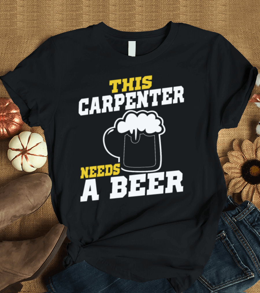 This Carpenter Needs A Beer Mug With Foam T-Shirt