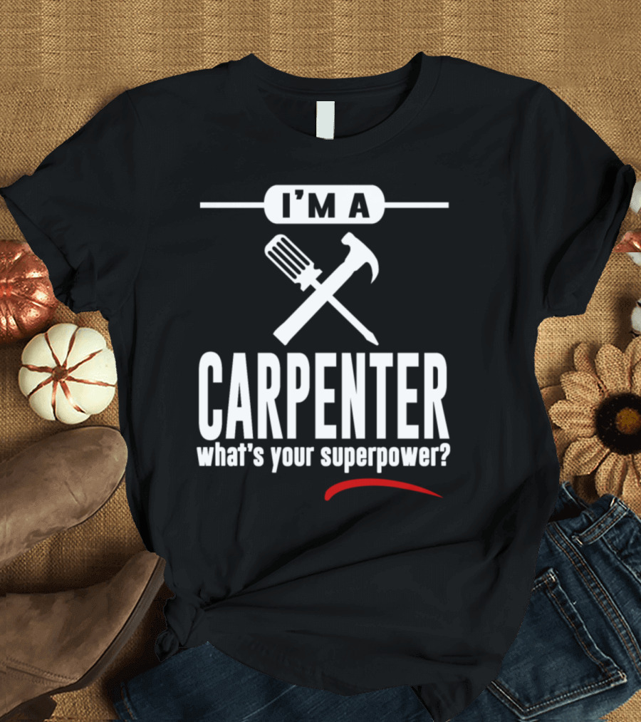 I'm a Carpenter What's Your Superpower? Trending Funny Carpenter 94090434 T-Shirt