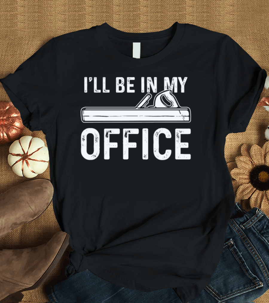I'll Be In My Office Carpenter Craftsman T-Shirt