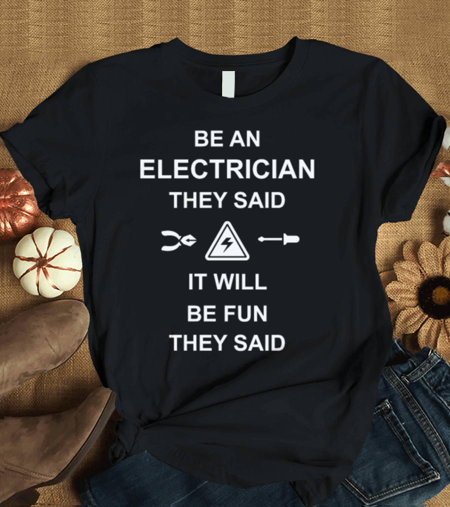 Be An Electrician They Said It Will Be Fun They Said Tools and Lightning T-Shirt