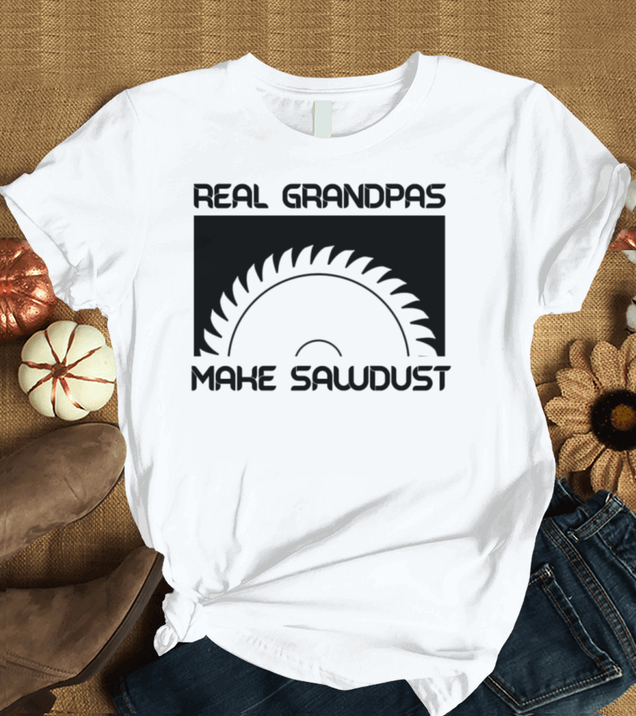 Real Grandpas Make Sawdust T-Shirt
