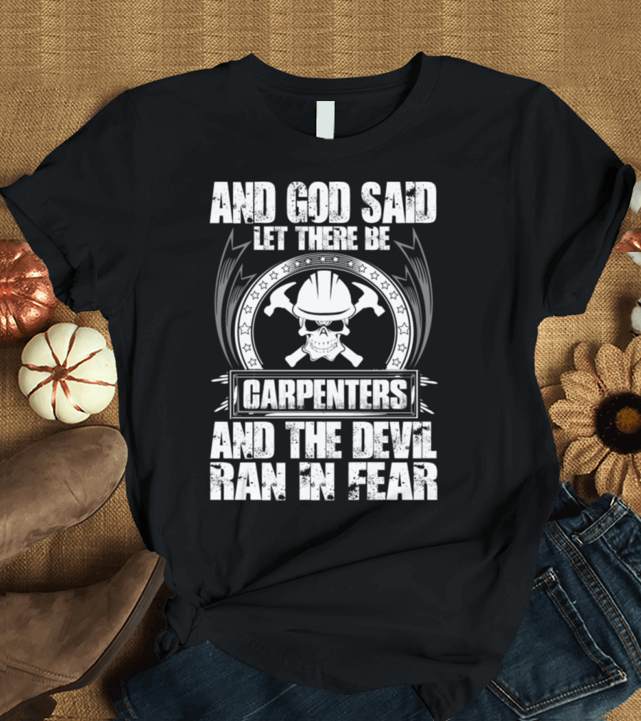 And God Said Let There Be Carpenters and the Devil Ran in Fear T-Shirt
