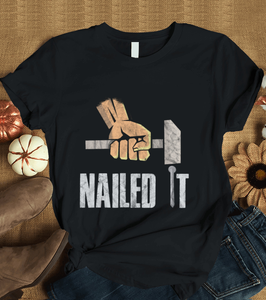 Nailed It Hammer Fist Carpenter T-Shirt