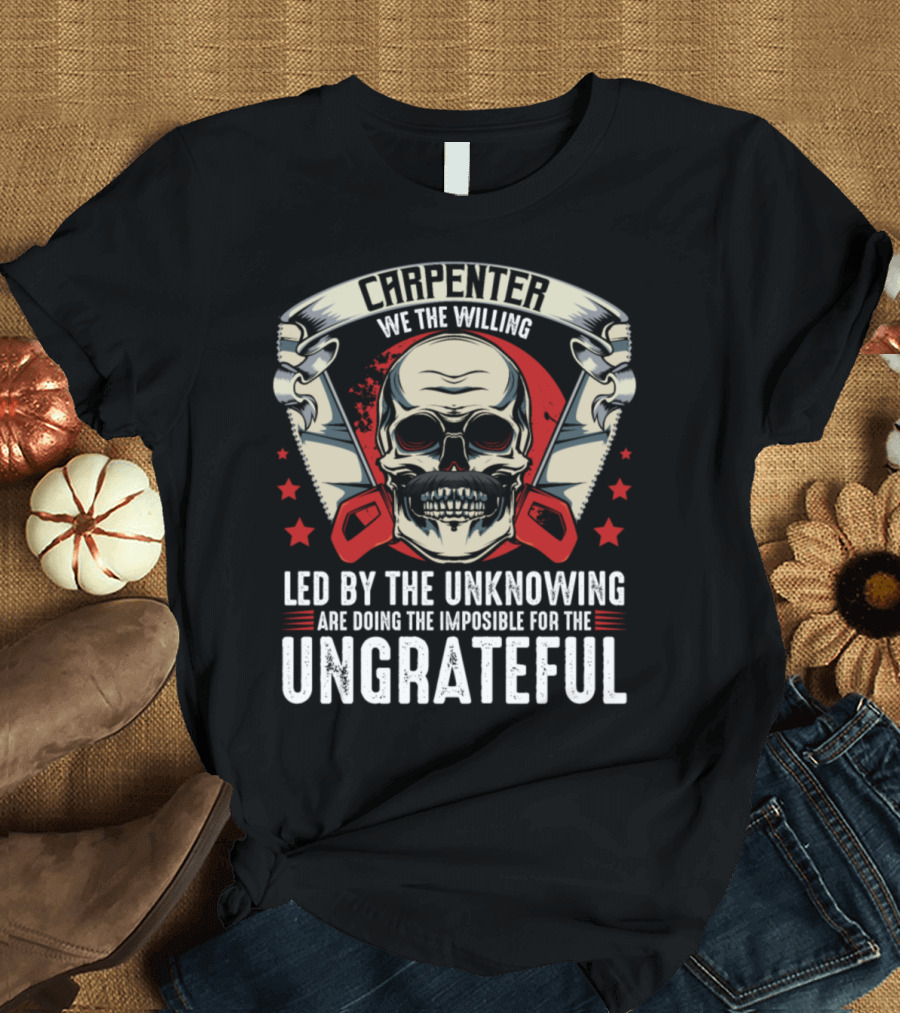 Carpenter We the Willing Skull Led by the Unknowing Impossible for the Ungrateful T-Shirt