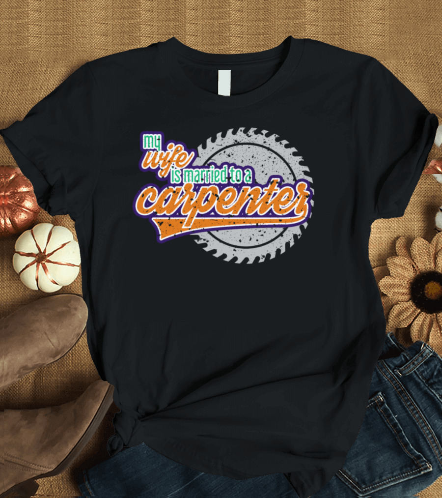 My Wife Is Married To A Carpenter Saw Blade T-Shirt