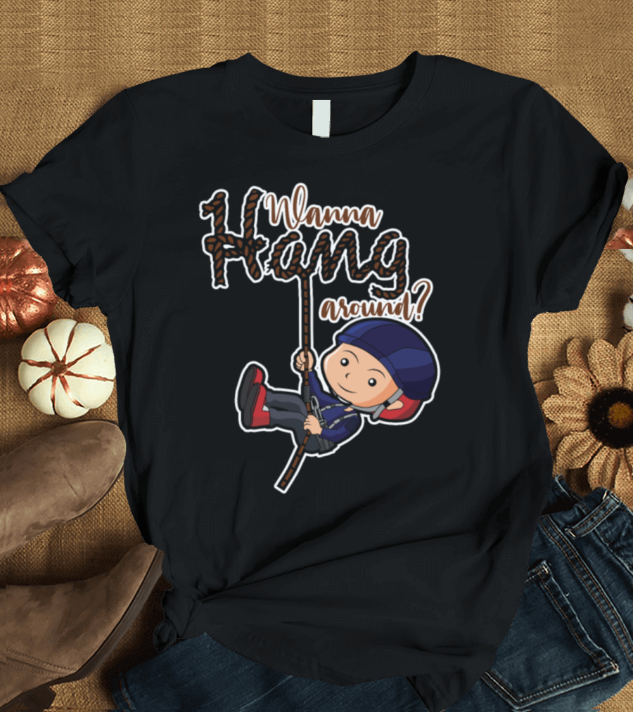 Wanna Hang Around? Adventure Hike Climb T-Shirt