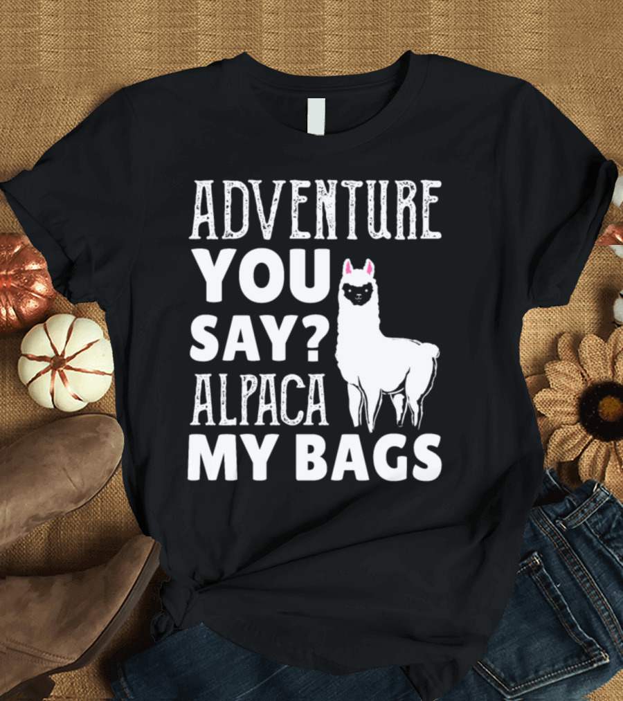 Adventure You Say Alpaca My Bags Mountain Hiking Llama T-Shirt