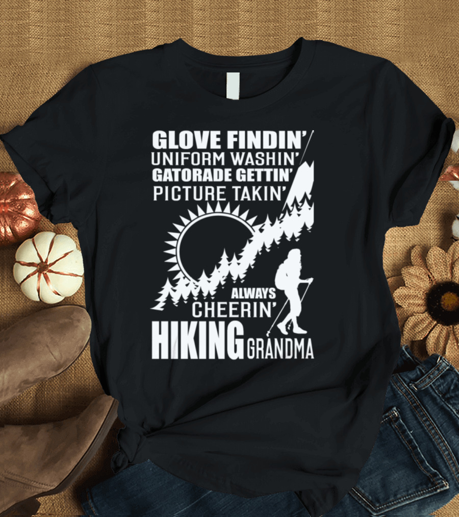 GLOVE FINDIN' UNIFORM WASHIN' GATORADE GETTIN' PICTURE TAKIN' ALWAYS CHEERIN' HIKING GRANDMA T-Shirt