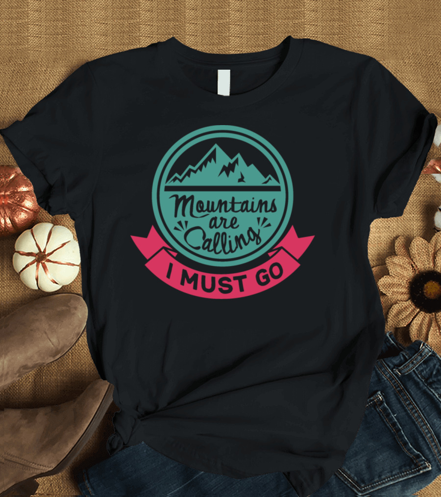 Mountains Are Calling I Must Go T-Shirt