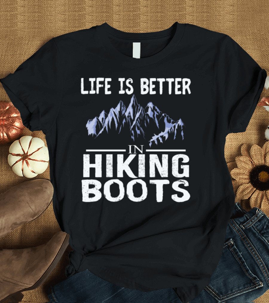 Life Is Better in Hiking Boots Mountain Adventure T-Shirt