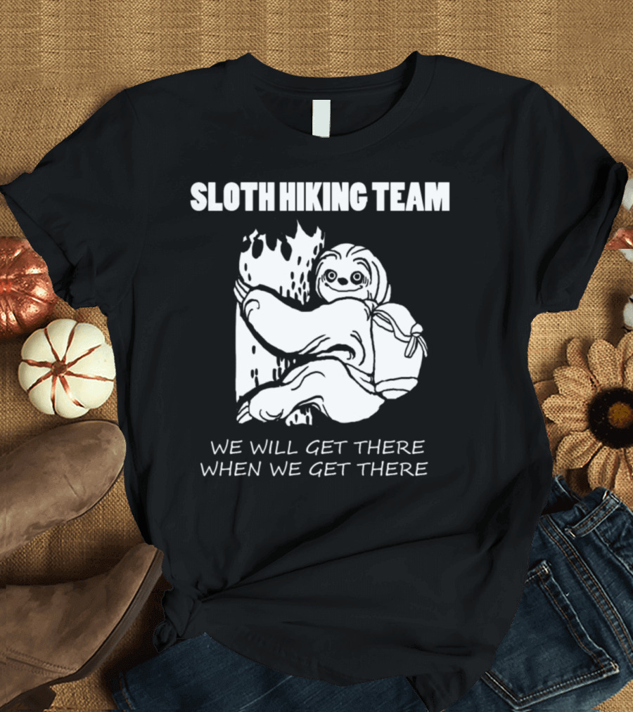 Hiking Sloth Team We Will Get There When We Get There T-Shirt