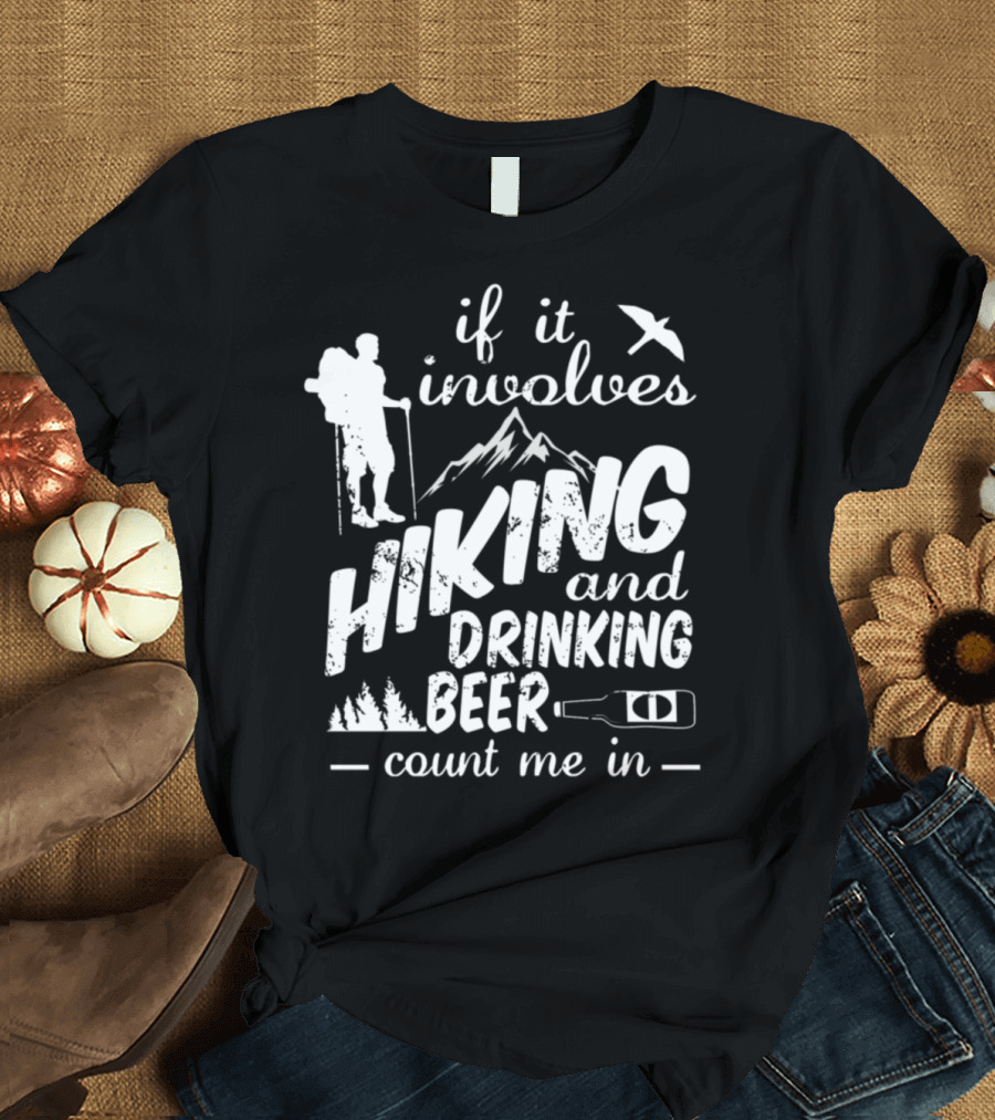 If It Involves Hiking and Drinking Beer Count Me In T-Shirt