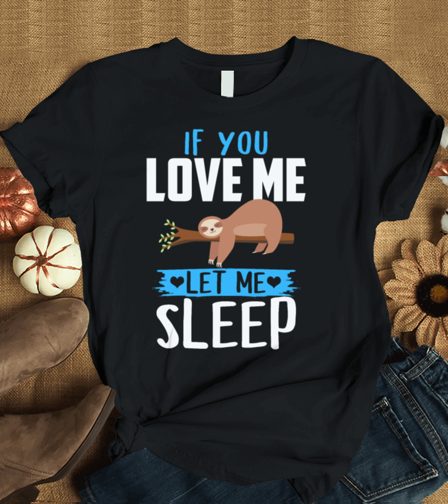 If You Love Me Let Me Sleep Sloth on Branch T-Shirt