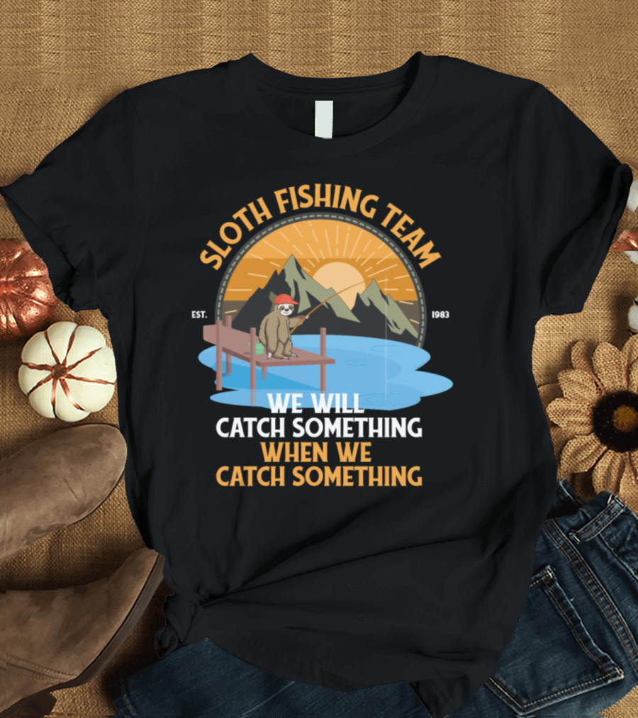 Sloth Fishing Team We Will Catch Something When We Catch Something T-Shirt