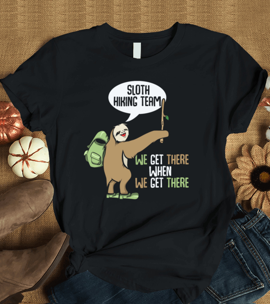 Sloth Hiking Team We Get There When We Get There Funny Hiker T-Shirt