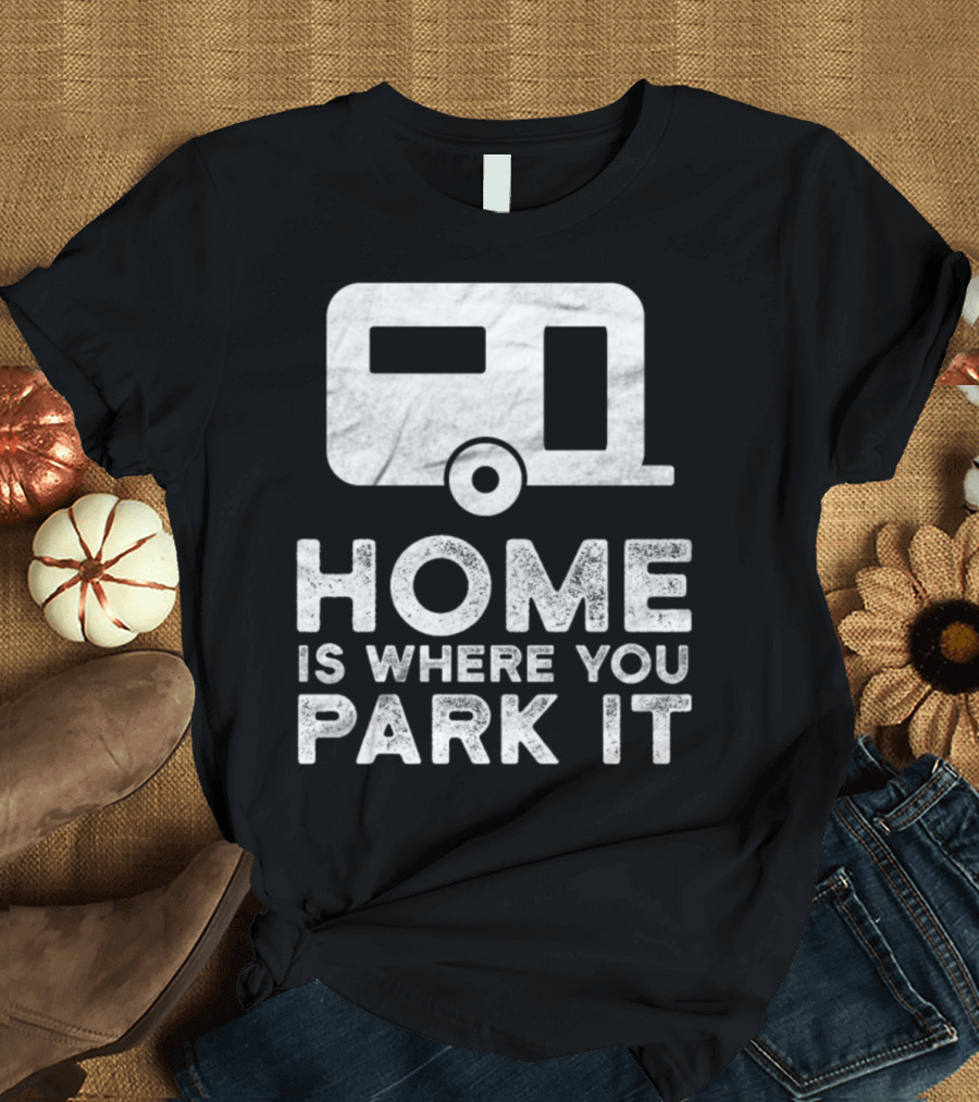 Home Is Where You Park It Trailer Park Van T-Shirt
