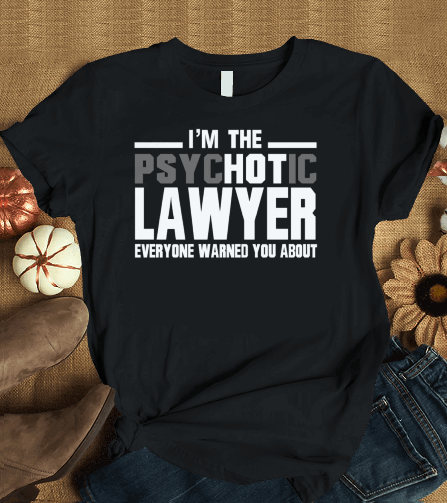 I'M THE PSYCHOTIC LAWYER EVERYONE WARNED YOU ABOUT T-Shirt