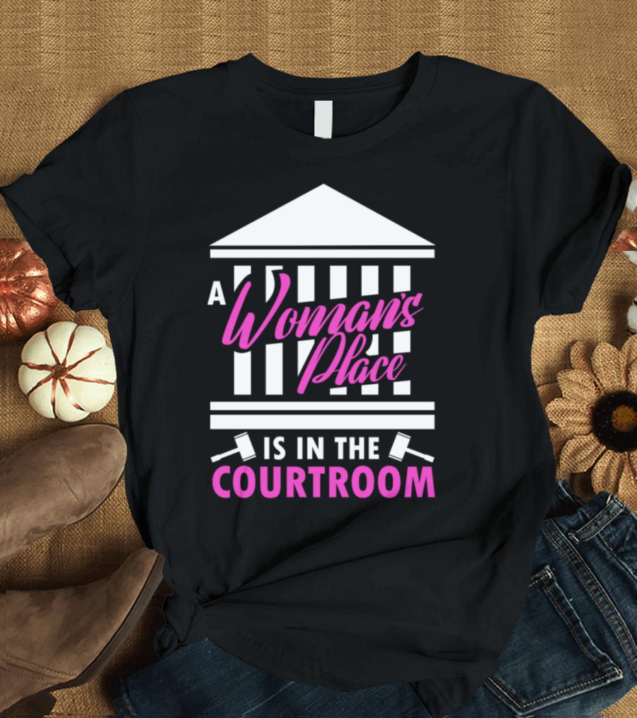 A Woman's Place Is in the Courtroom T-Shirt
