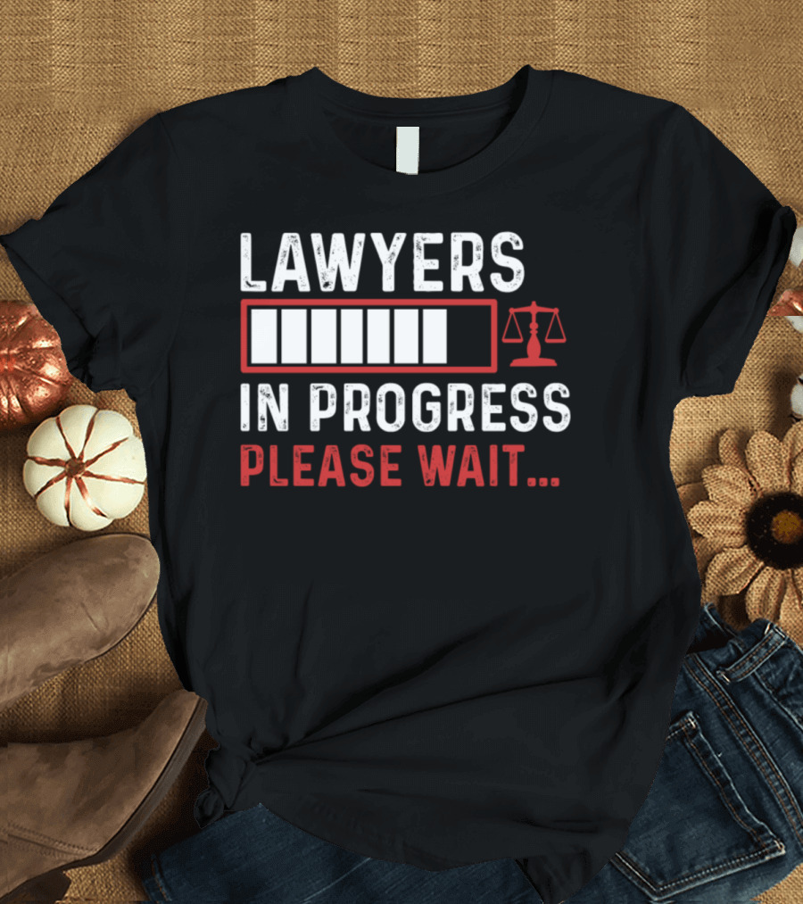 LAWYERS IN PROGRESS PLEASE WAIT SCALES OF JUSTICE T-Shirt