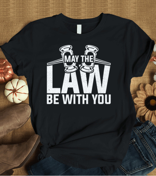 T-Shirt: May The Law Be With You Gavel Pun T-Shirt May The Law Be With You Gavel Pun T-Shirt
