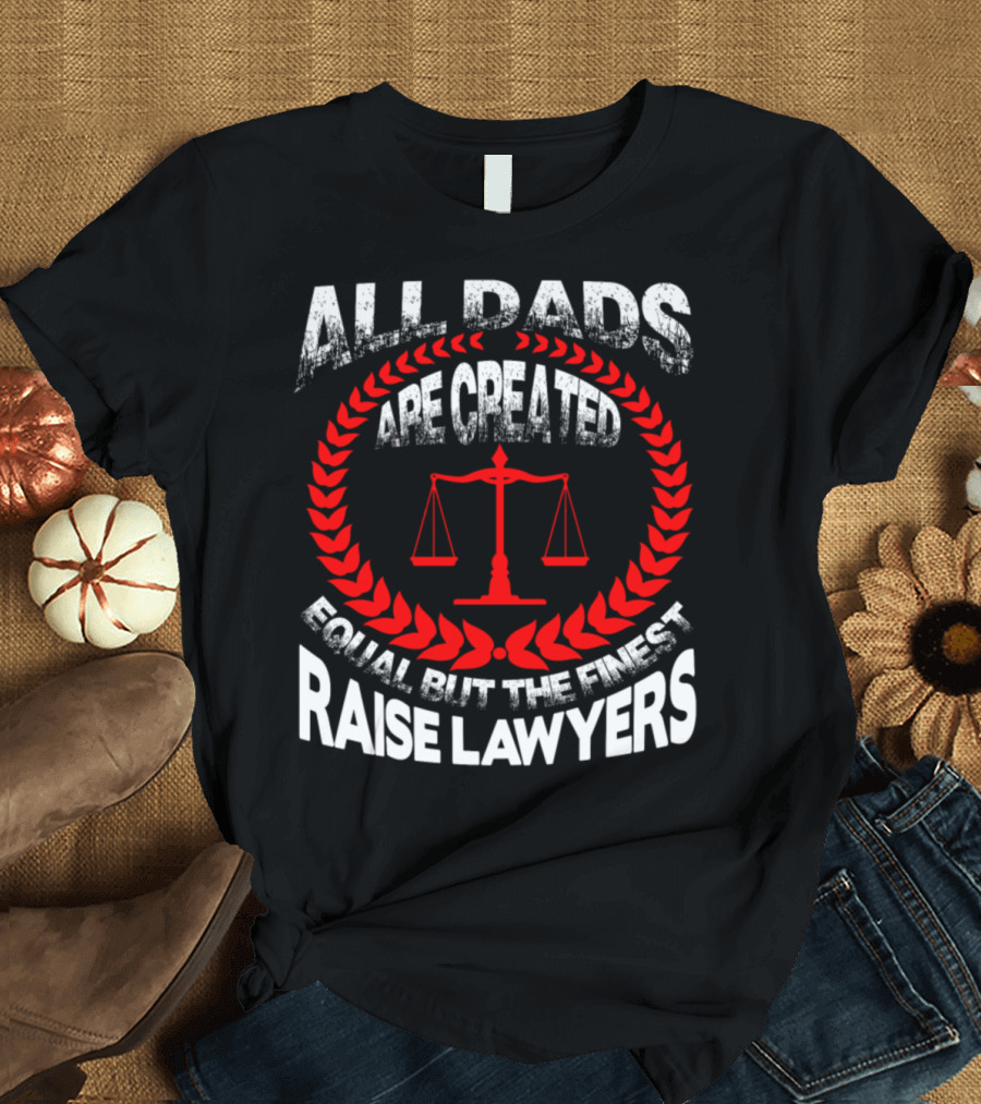All Dads Are Created Equal But The Finest Raise Lawyers T-Shirt