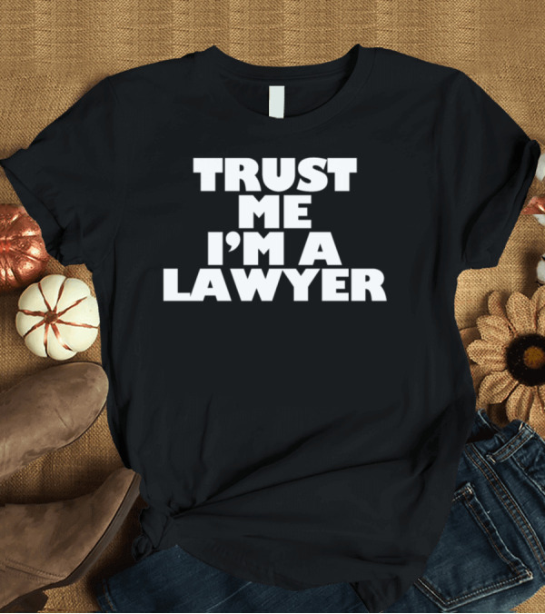 T-Shirt: Trust Me I'm A Lawyer Total Basics T-Shirt Trust Me I'm A Lawyer Total Basics T-Shirt