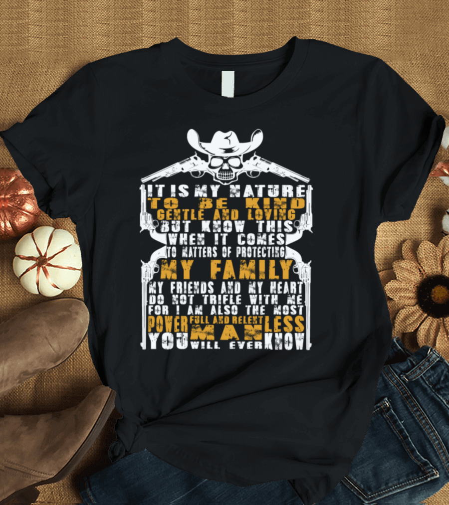 Cowboy Skull It Is My Nature to Be Kind Gentle and Loving Protecting My Family Powerful and Relentless Maniless You Will Ever Know T-Shirt