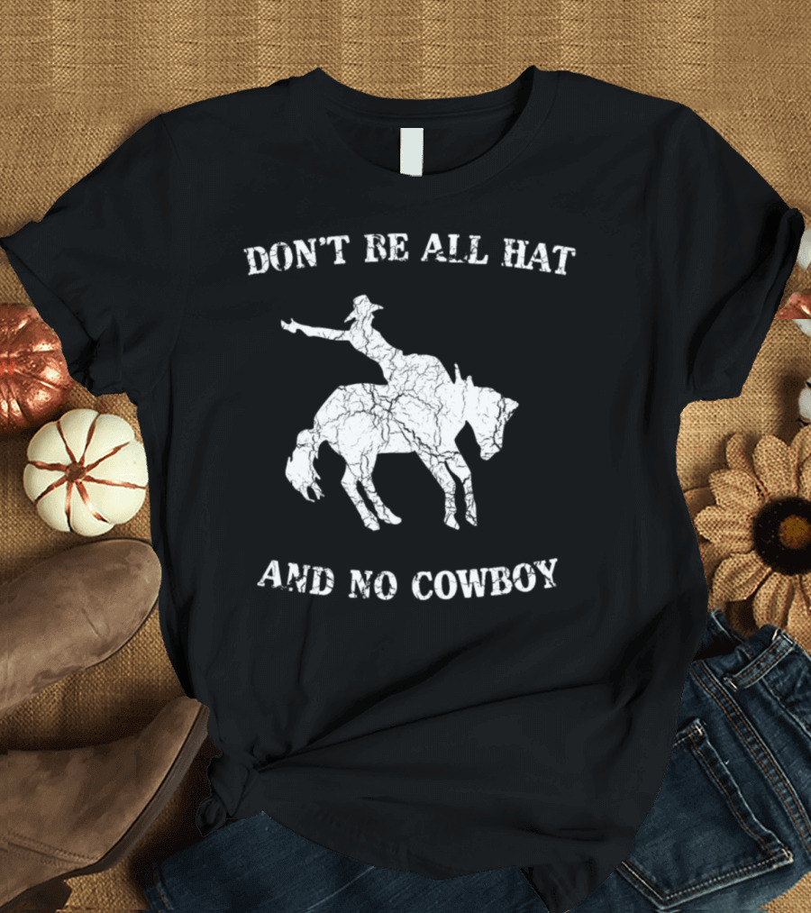 Don't Be All Hat And No Cowboy Riding Bronco T-Shirt