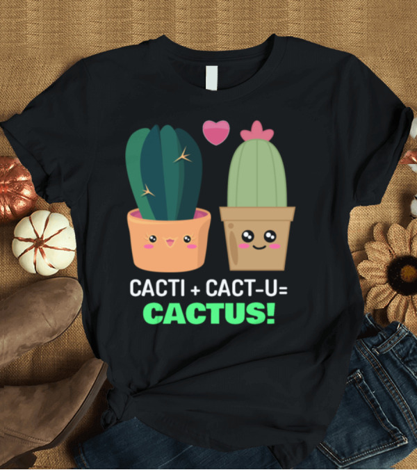T-Shirt: Cacti Plus Cact-U Equals Cactus Cute Cactus Pun with Heart T-Shirt Cacti Plus Cact-U Equals Cactus Cute Cactus Pun with Heart T-Shirt