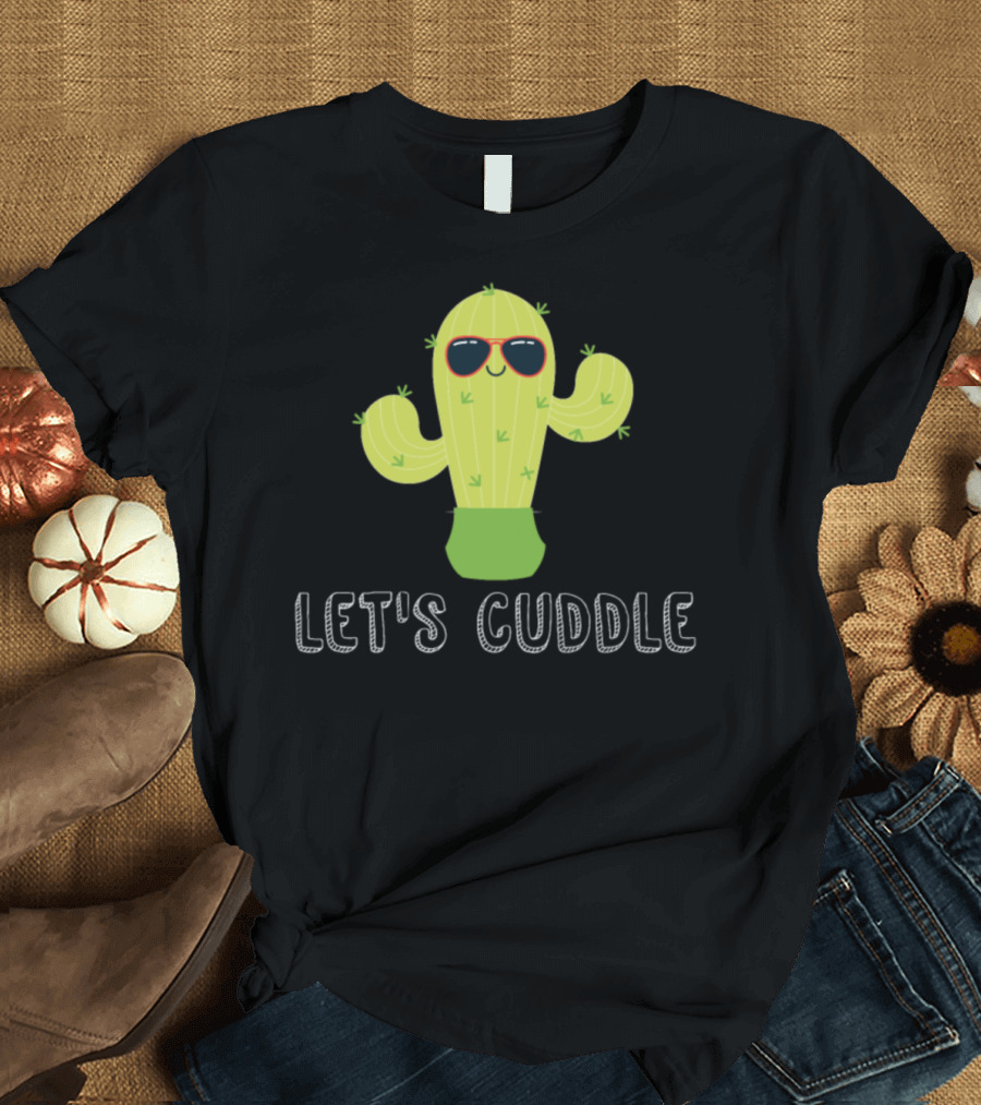 Let's Cuddle Cactus Cacti Gardening Garden T-Shirt
