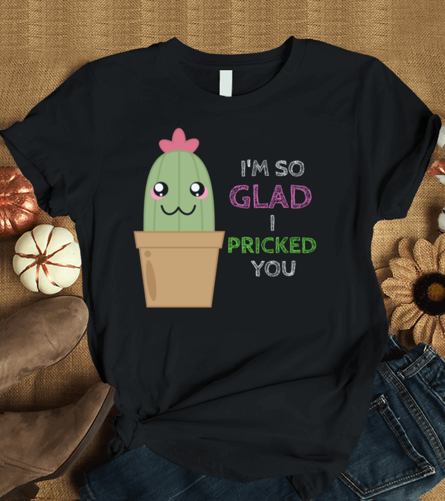 I'm So Glad I Pricked You Cute Cactus Pun Adorable Cactus Smiling in Flower Pot T-Shirt