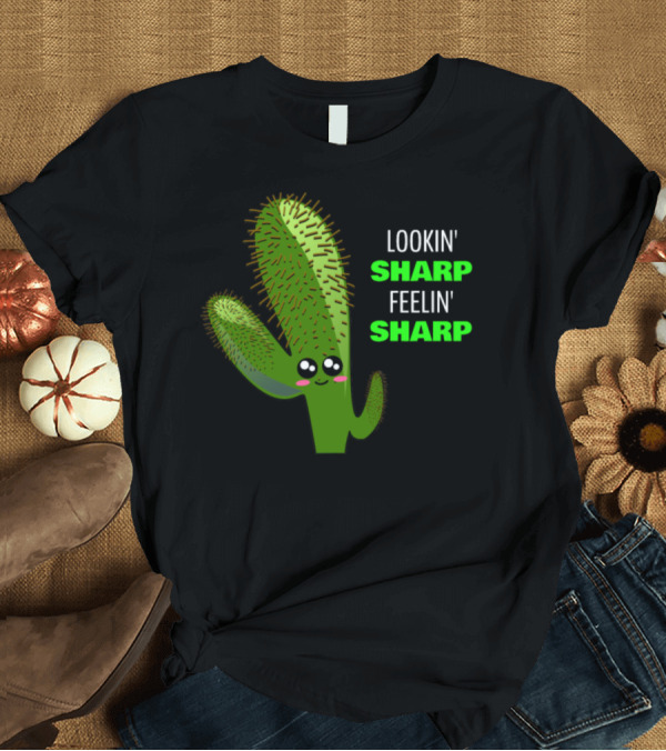 T-Shirt: Lookin' Sharp Feelin' Sharp Cute Cactus Pun Adorable Spiky Plant with Happy Face T-Shirt Lookin' Sharp Feelin' Sharp Cute Cactus Pun Adorable Spiky Plant with Happy Face T-Shirt