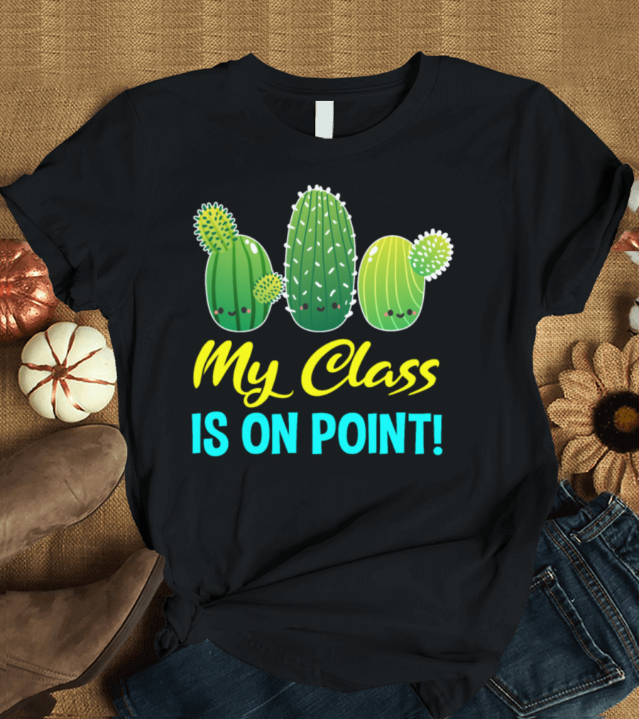 My Class Is On Point Cute Cactus Cacti Fun Classroom T-Shirt