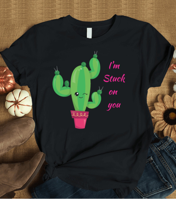 T-Shirt: I'm Stuck On You Cactus Valentines T-Shirt I'm Stuck On You Cactus Valentines T-Shirt