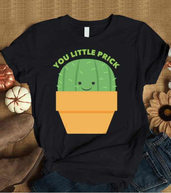 T-Shirt: YOU LITTLE PRICK CUTE CACTUS POT PLANT T-Shirt YOU LITTLE PRICK CUTE CACTUS POT PLANT T-Shirt